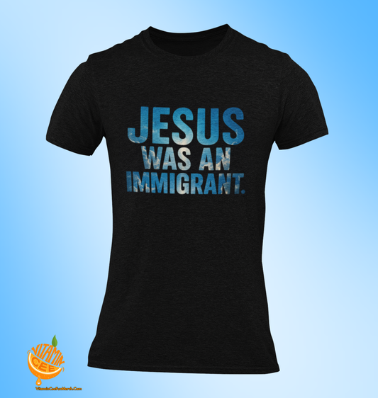 Jesus Was an Immigrant – Faith-Inspired Tee Shirt.