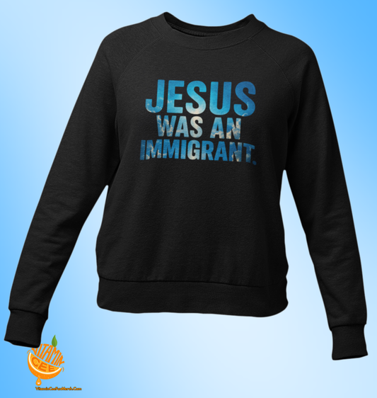 Jesus Was an Immigrant – Faith-Inspired Sweatshirt.