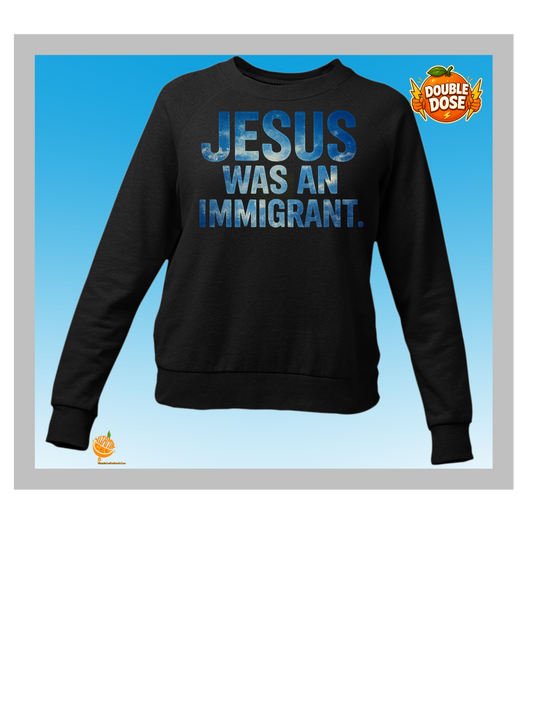 Jesus Was an Immigrant – Faith-Inspired Sweatshirt.
