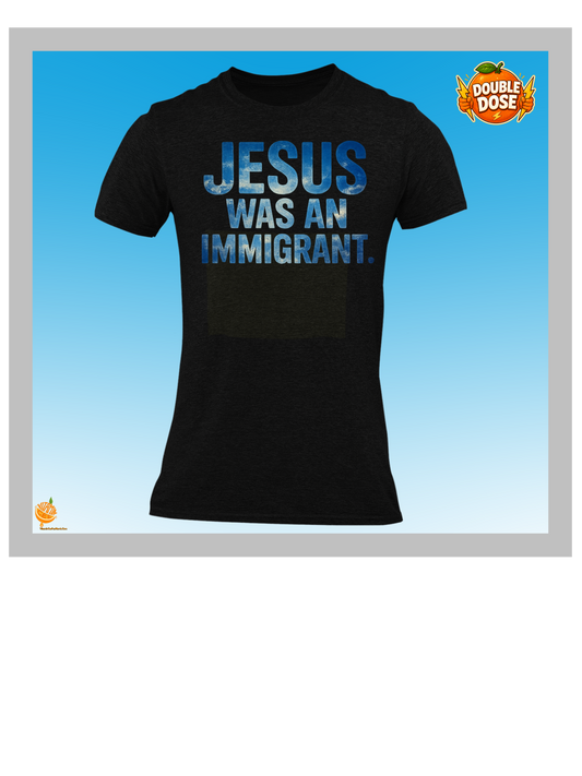 Jesus Was an Immigrant – Faith-Inspired Tee Shirt.